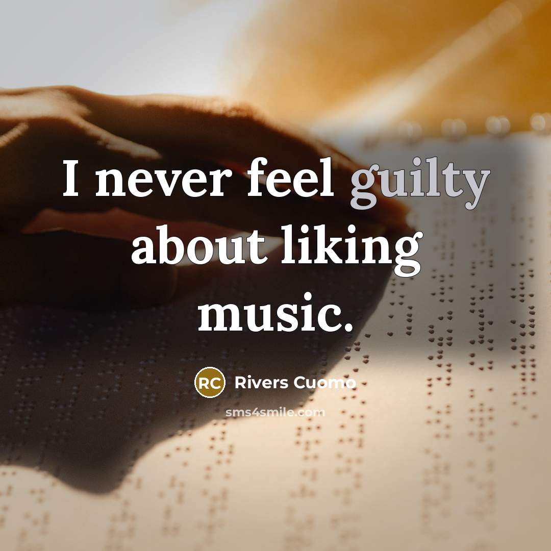 “I never feel guilty about liking music.…” quote by Rivers Cuomo