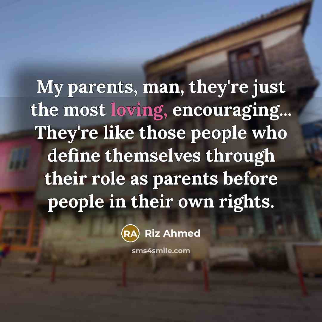 “My parents, man, they're just the most loving, encouraging... They're…” quote by Riz Ahmed