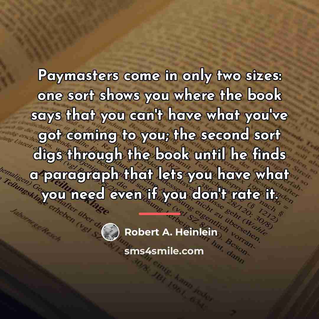 “Paymasters come in only two sizes: one sort shows you…” quote by Robert A. Heinlein