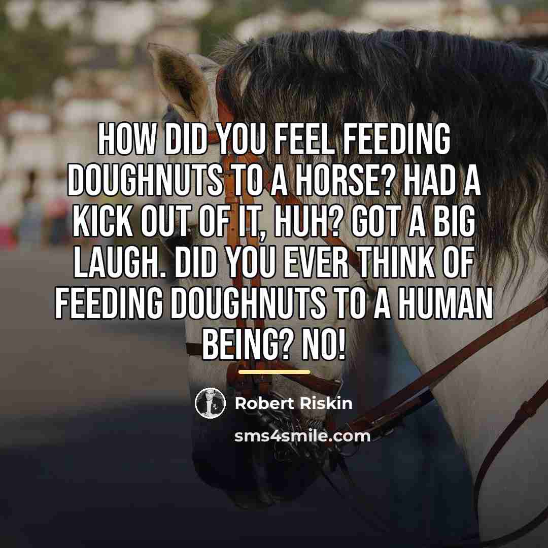 “How did you feel feeding doughnuts to a horse? Had…” quote by Robert Riskin