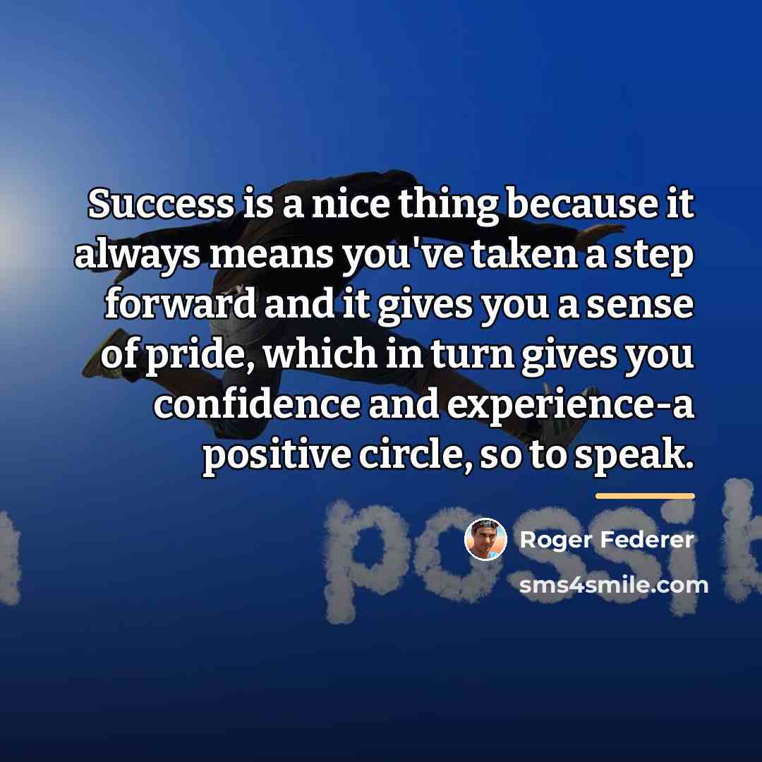 “Success is a nice thing because it always means you've…” quote by Roger Federer