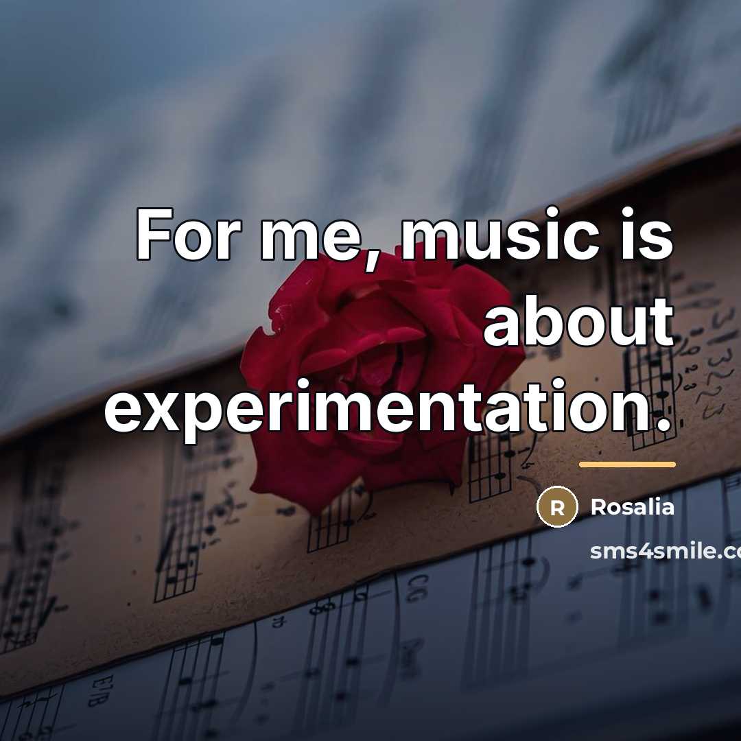 “For me, music is about experimentation.…” quote by Rosalia