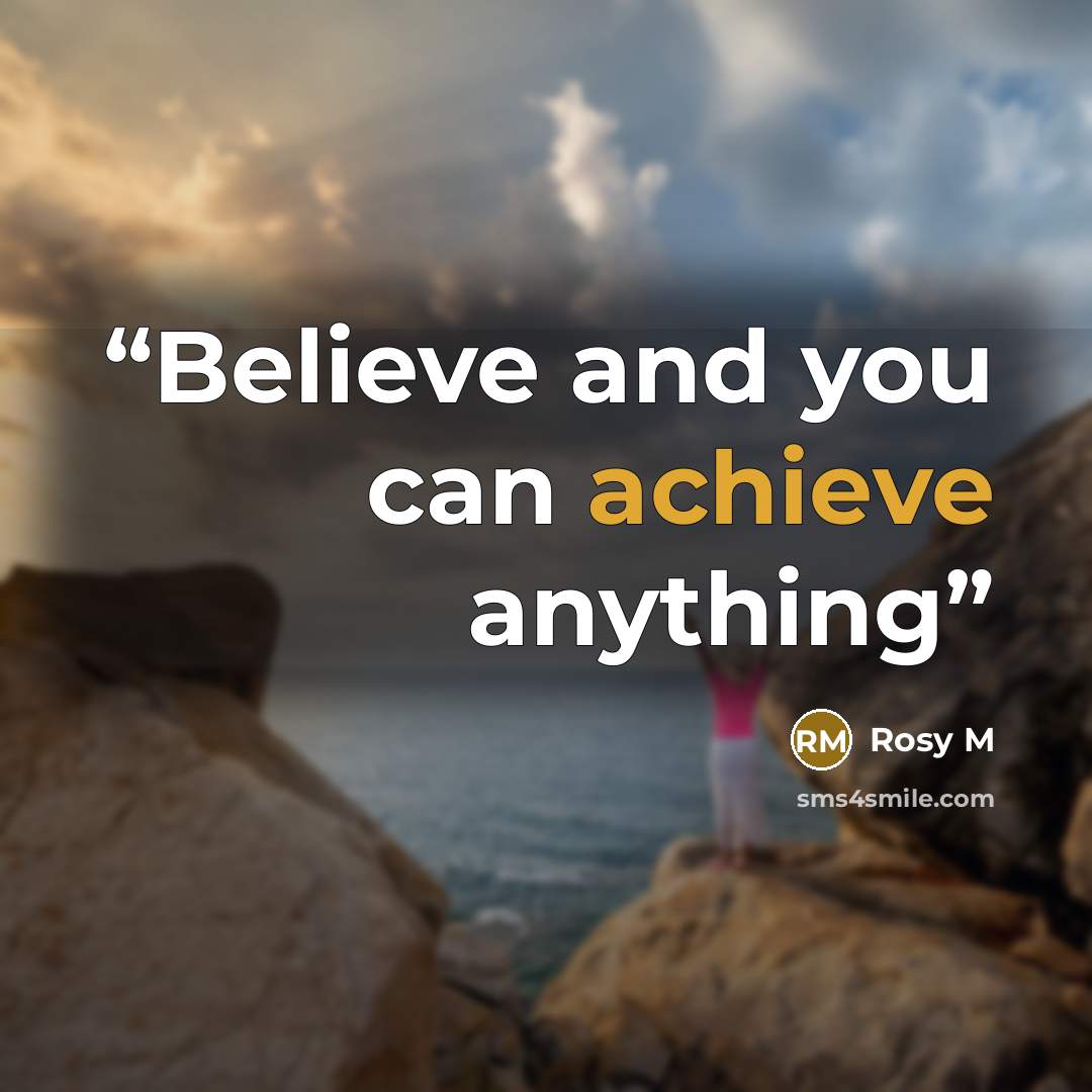 “Believe and you can achieve anything” quote by Rosy M
