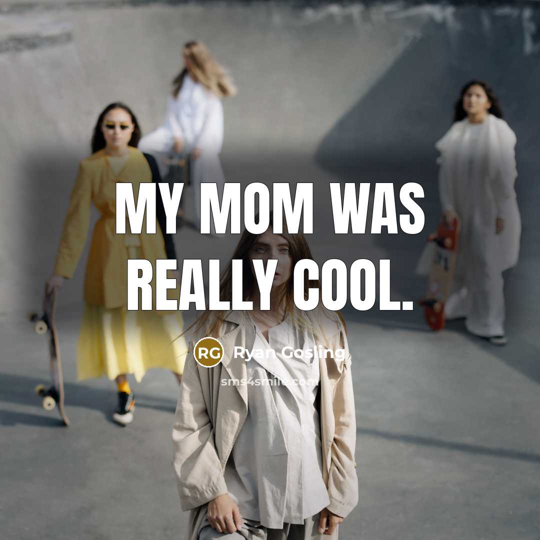 “My mom was really cool.…” quote by Ryan Gosling