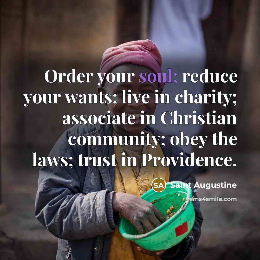 “Order your soul; reduce your wants; live in charity; associate…” quote by Saint Augustine