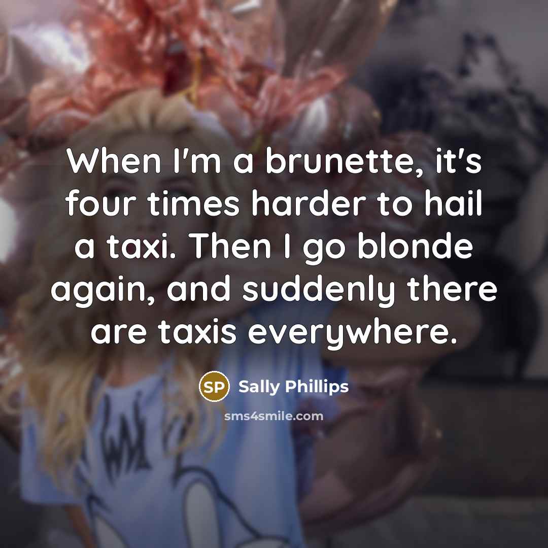 “When I'm a brunette, it's four times harder to hail…” quote by Sally Phillips