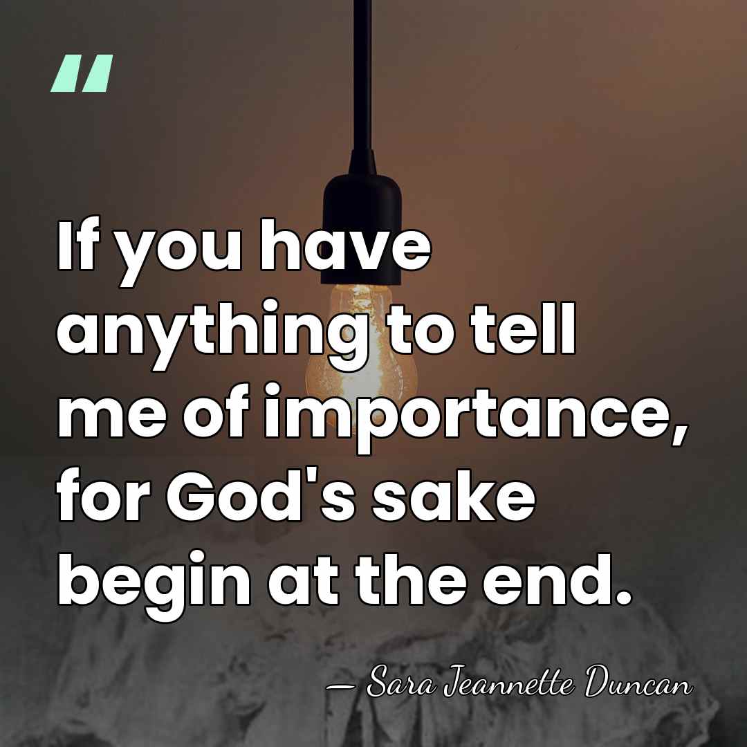 If you have anything to tell me of importance, for God's sake&hellip; - Sara Jeannette Duncan