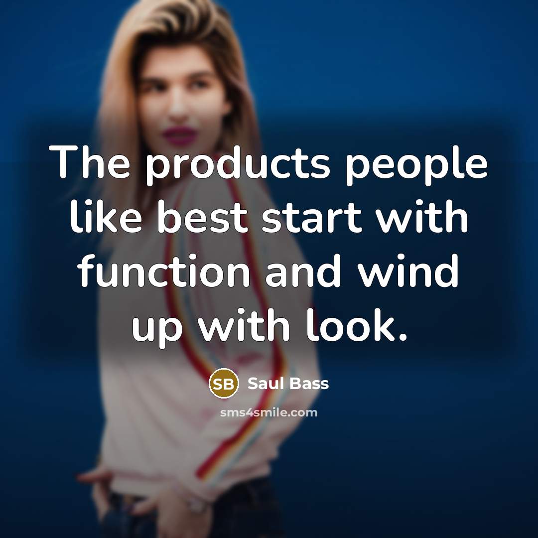 “The products people like best start with function and wind…” quote by Saul Bass