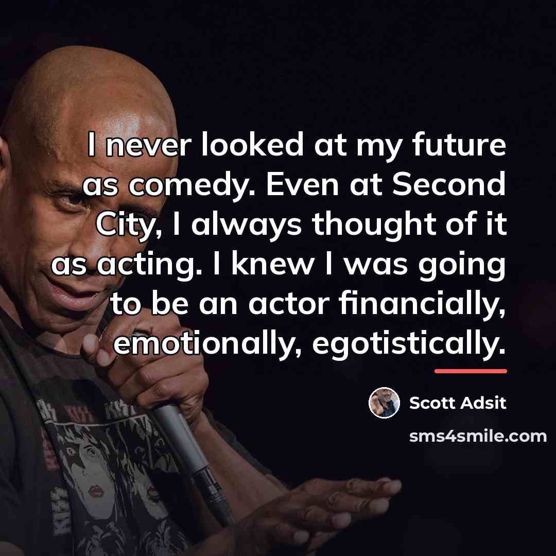 “I never looked at my future as comedy. Even at…” quote by Scott Adsit
