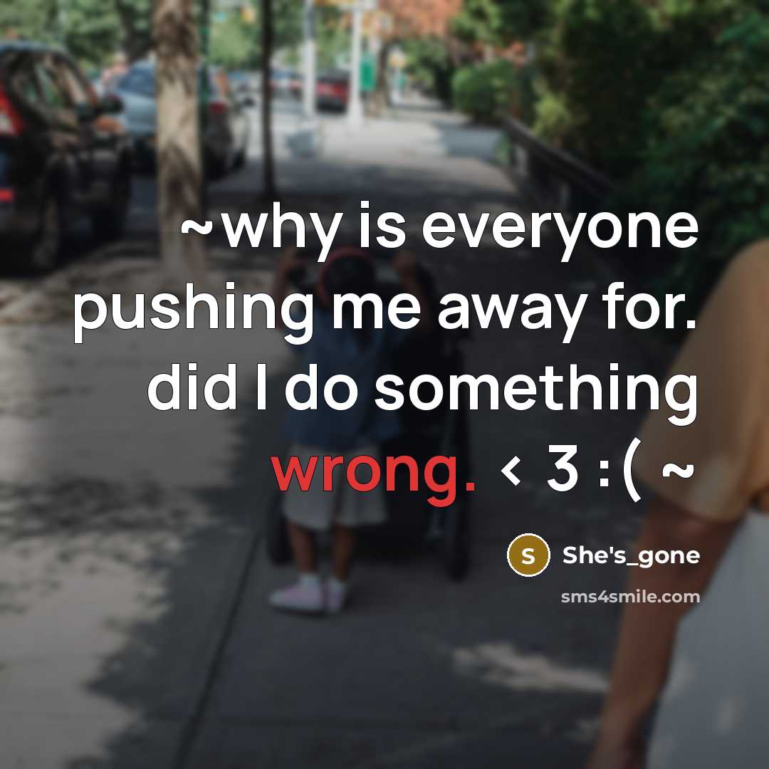 “~why is everyone pushing me away for. did I do…” quote by She's_gone