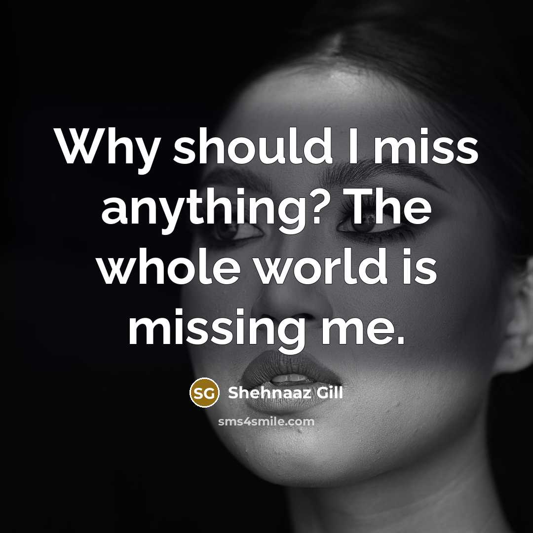 “Why should I miss anything? The whole world is missing…” quote by Shehnaaz Gill