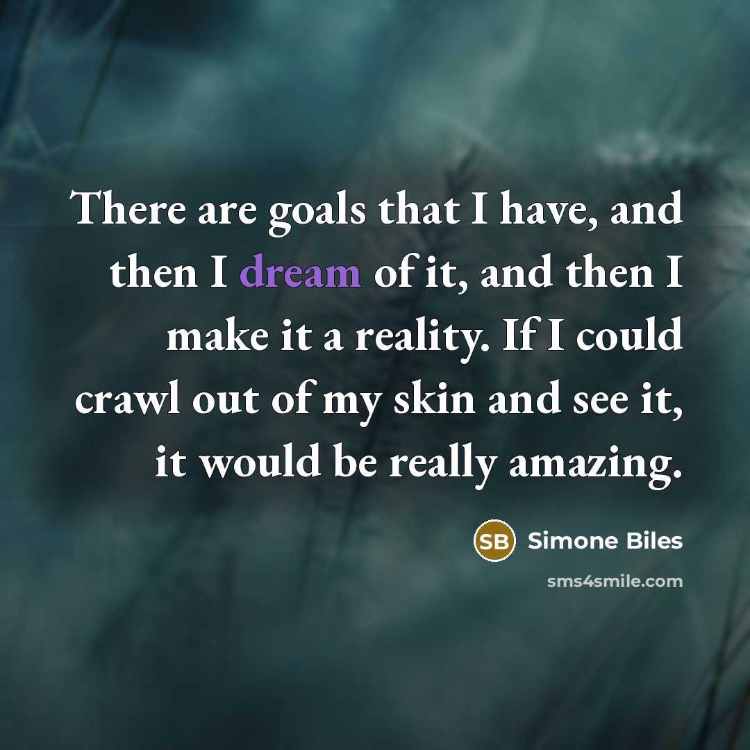 “There are goals that I have, and then I dream…” quote by Simone Biles
