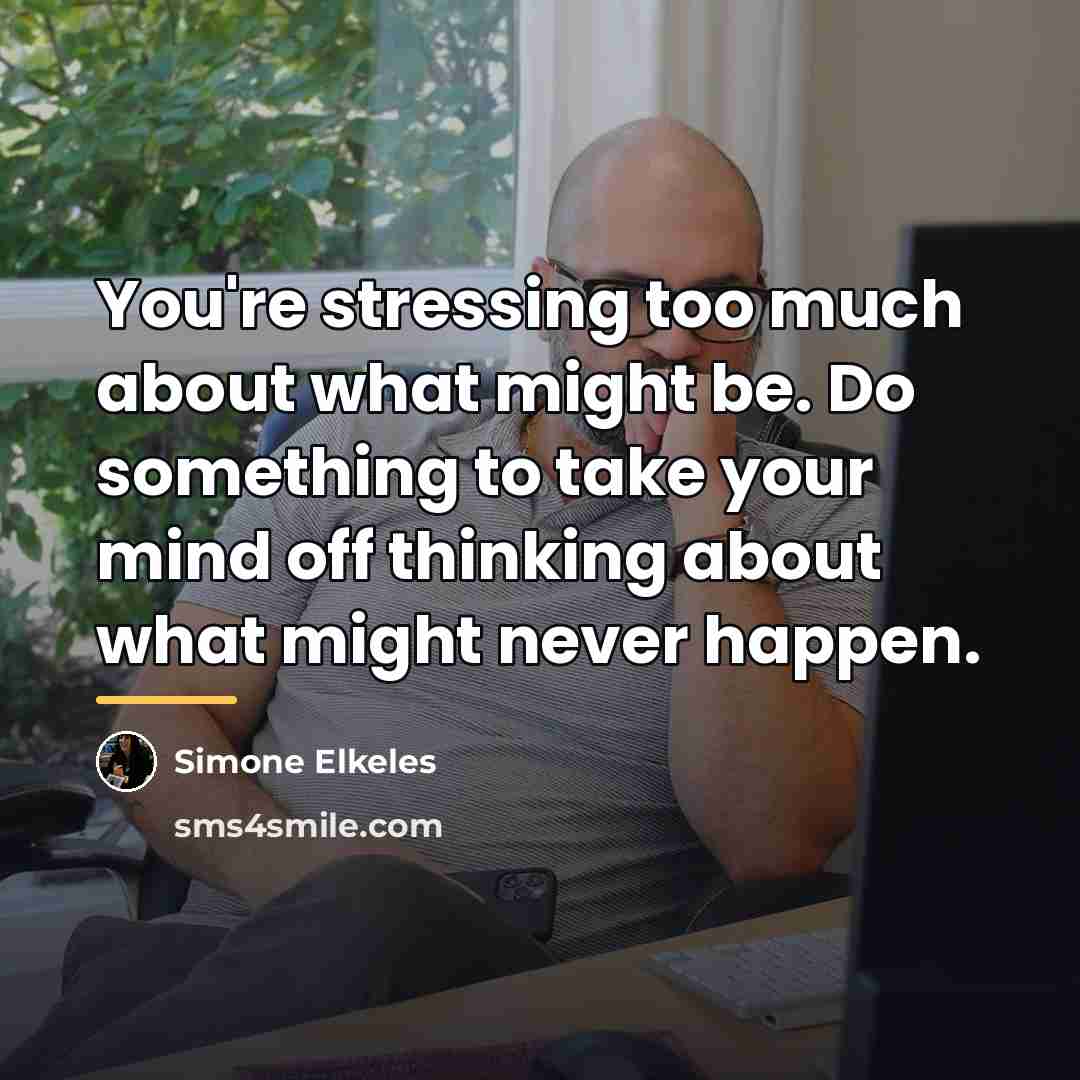 “You're stressing too much about what might be. Do something…” quote by Simone Elkeles