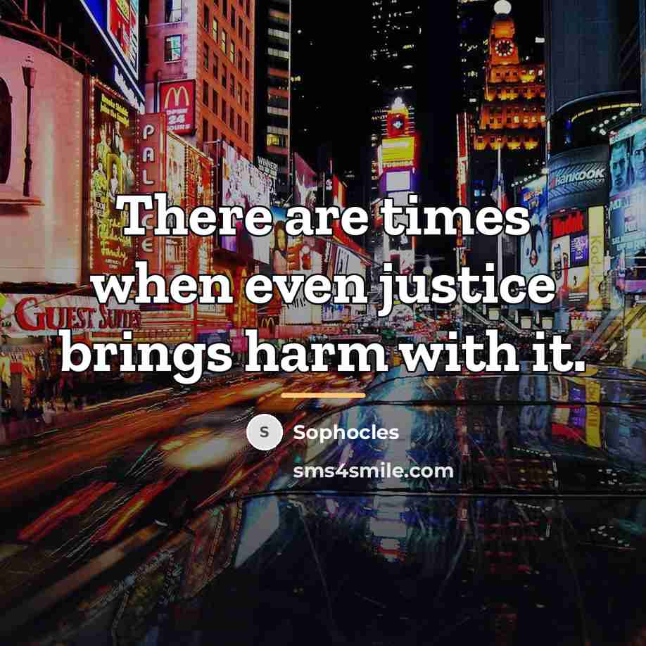 “There are times when even justice brings harm with it.…” quote by Sophocles