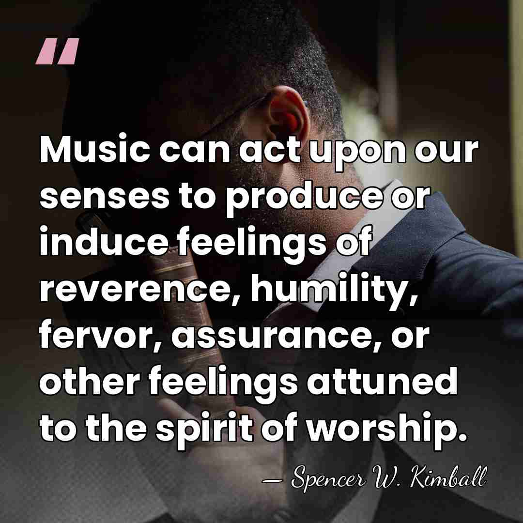 Music can act upon our senses to produce or induce feelings of&hellip; - Spencer W. Kimball