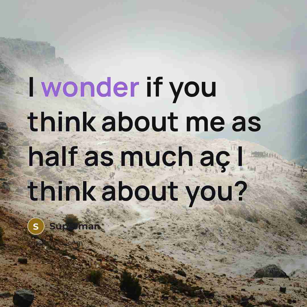 “I wonder if you think about me as half as…” quote by Superman