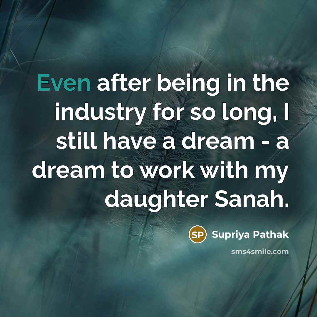 “Even after being in the industry for so long, I…” quote by Supriya Pathak