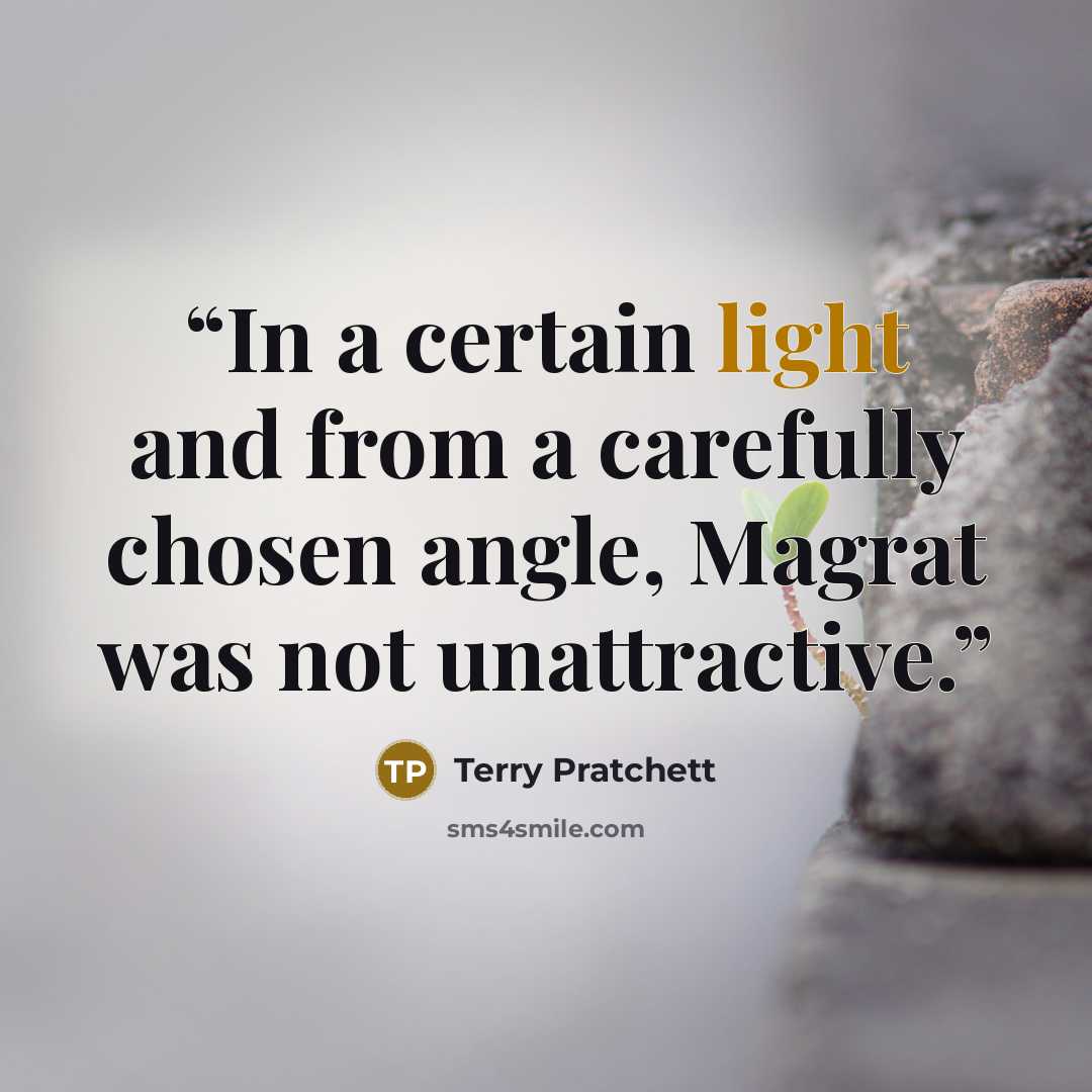 “In a certain light and from a carefully chosen angle, Magrat was not unattractive.” quote by Terry Pratchett
