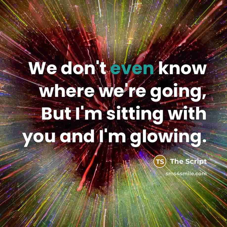 “We don't even know where we're going, But I'm sitting…” quote by The Script