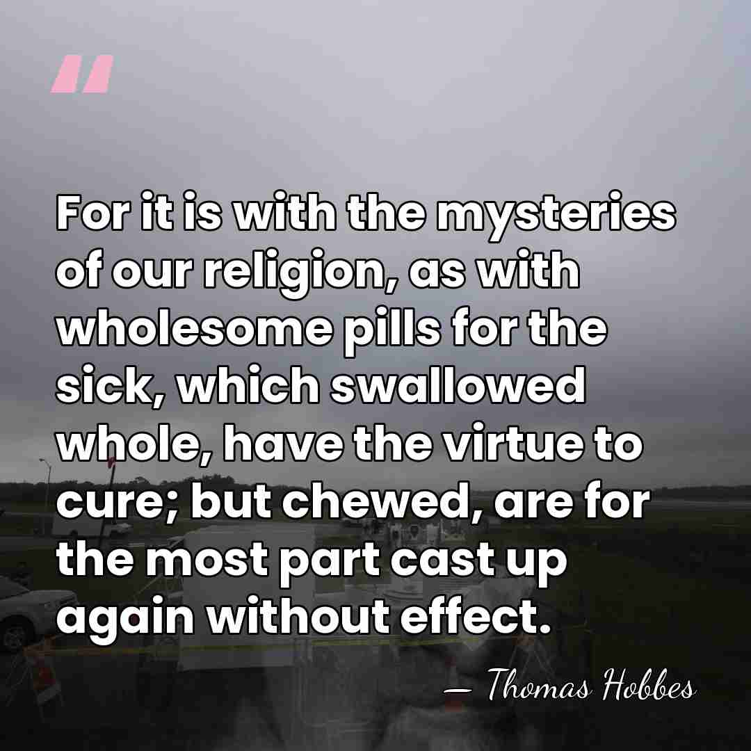 For it is with the mysteries of our religion, as with wholesome&hellip; - Thomas Hobbes