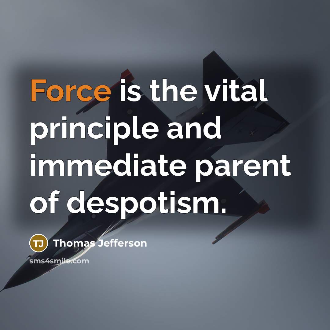 “Force is the vital principle and immediate parent of despotism.…” quote by Thomas Jefferson