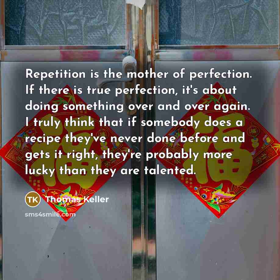 “Repetition is the mother of perfection. If there is true…” quote by Thomas Keller