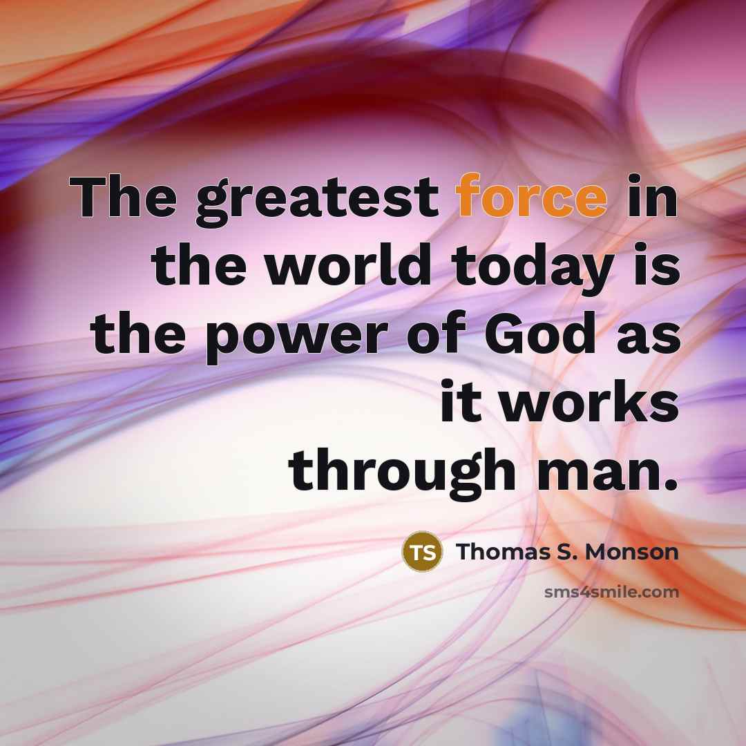 “The greatest force in the world today is the power…” quote by Thomas S. Monson