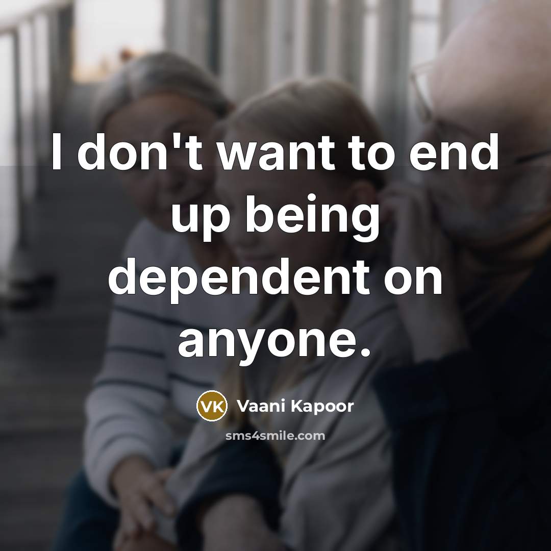 “I don't want to end up being dependent on anyone.…” quote by Vaani Kapoor
