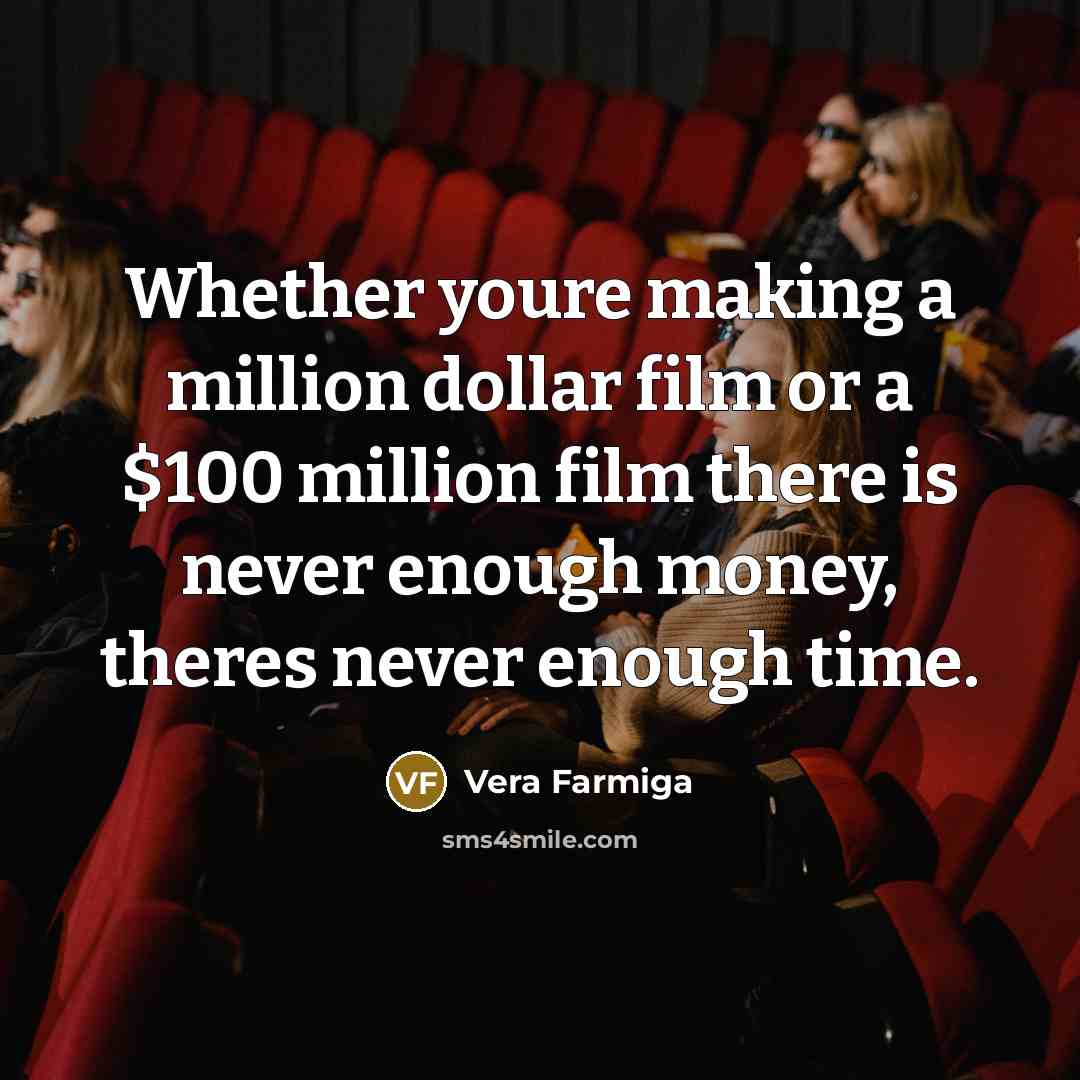 “Whether youre making a million dollar film or a $100…” quote by Vera Farmiga