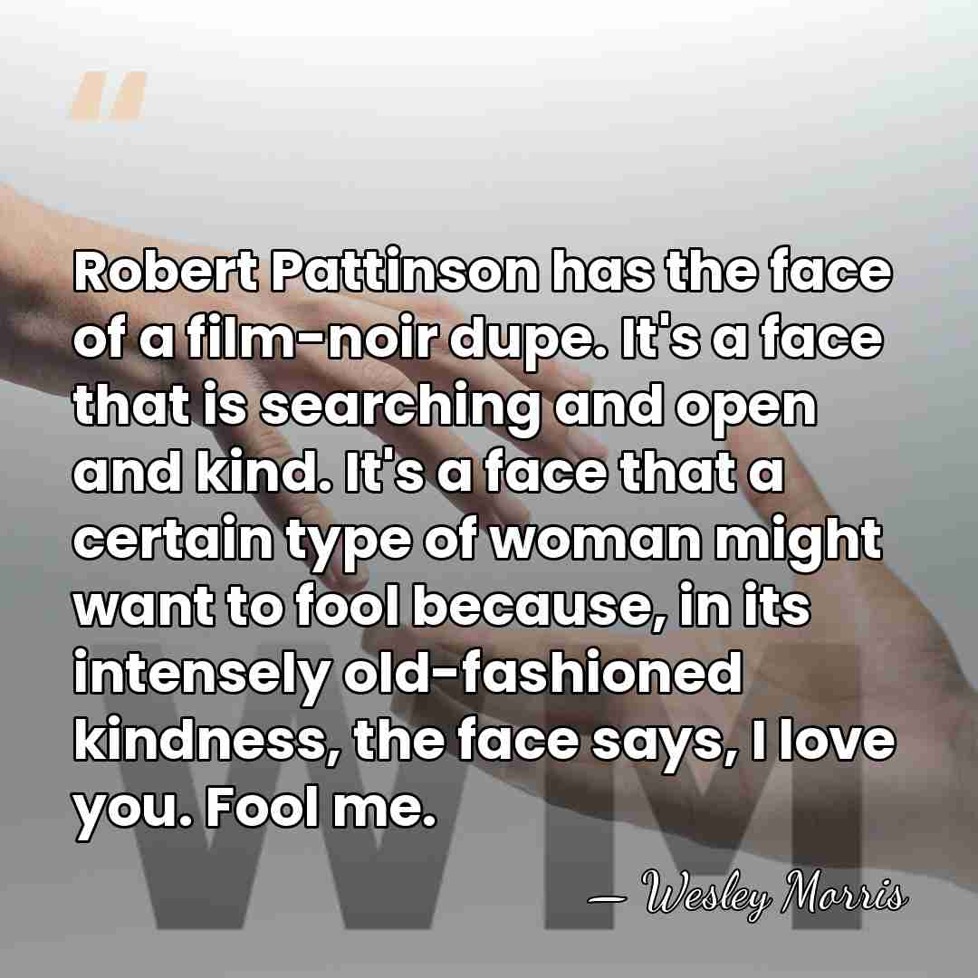 Robert Pattinson has the face of a film-noir dupe. It's a face&hellip; - Wesley Morris