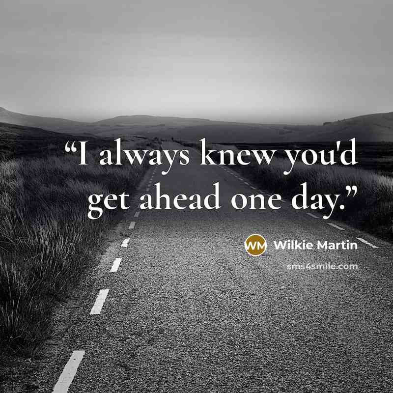 “I always knew you'd get ahead one day.” quote by Wilkie Martin