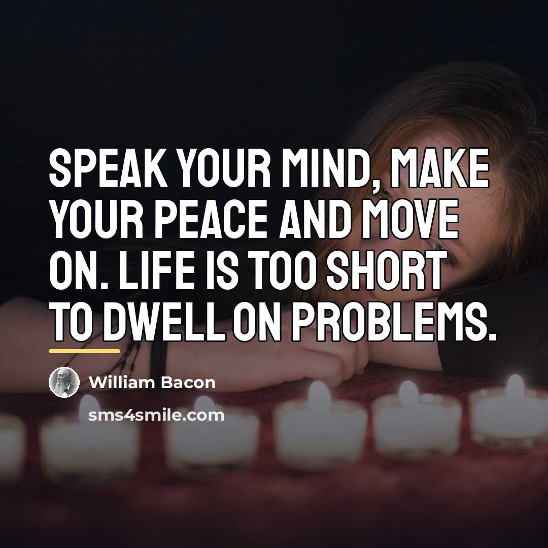“Speak your mind, make your peace and move on. Life…” quote by William Bacon