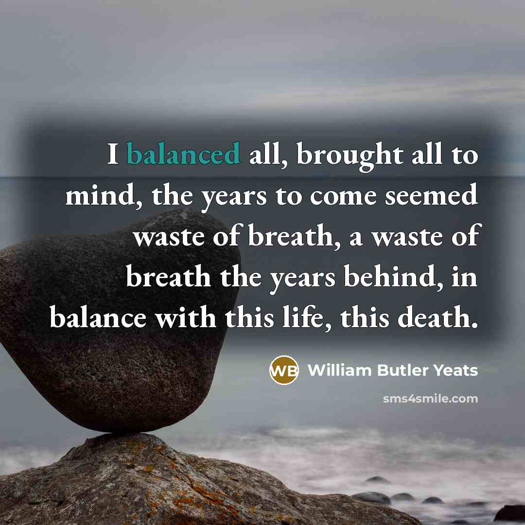“I balanced all, brought all to mind, the years to…” quote by William Butler Yeats