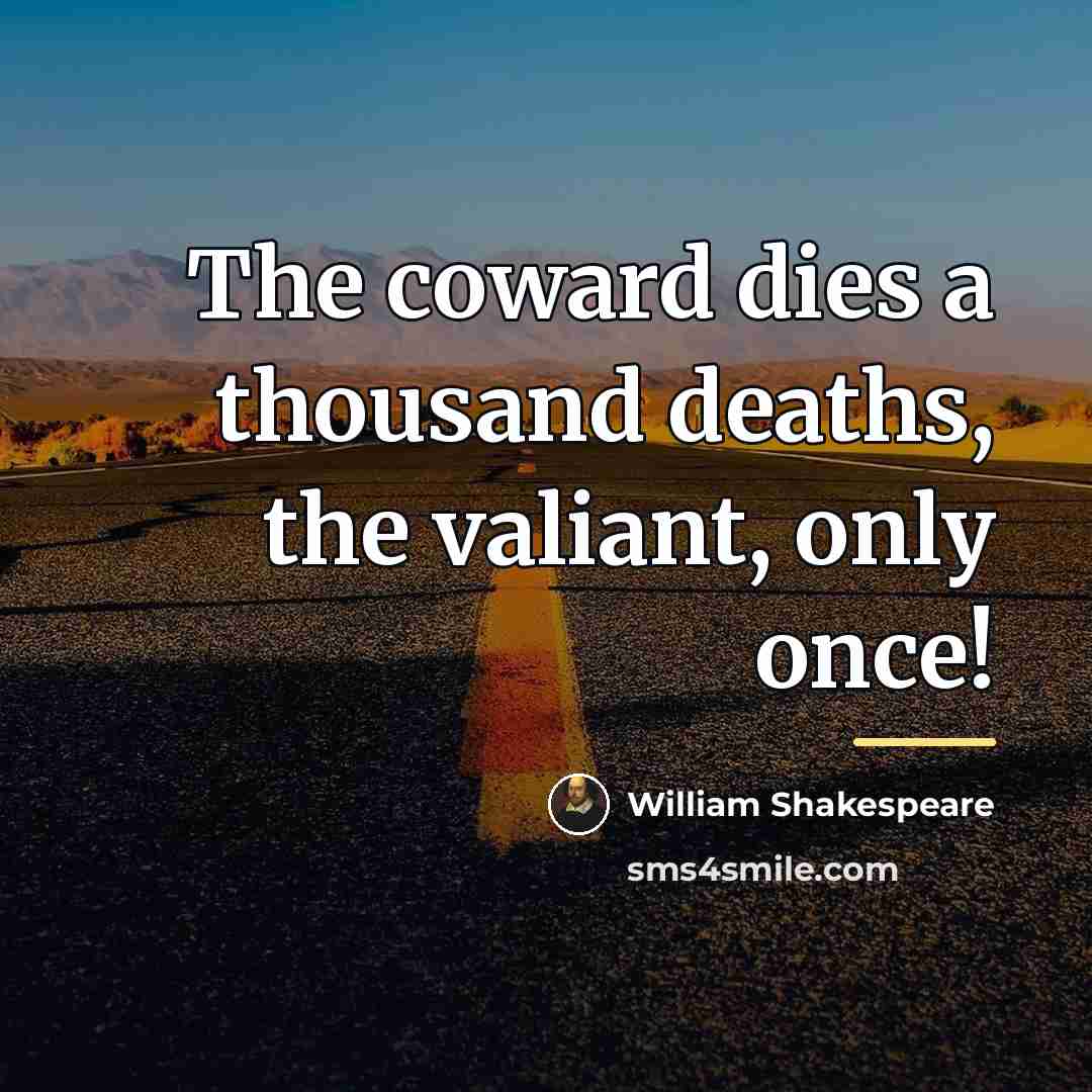 “The coward dies a thousand deaths, the valiant, only once!…” quote by William Shakespeare