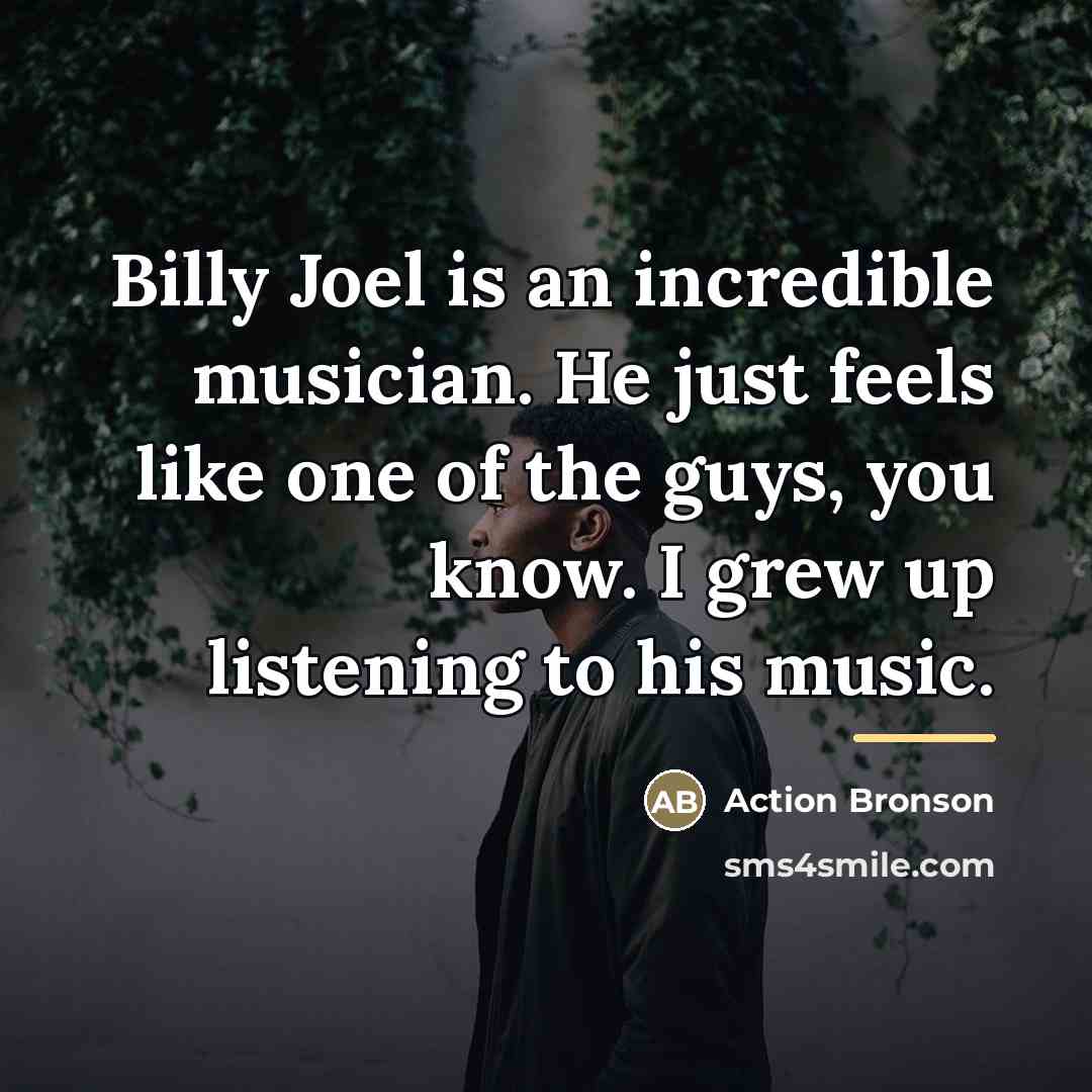 “Billy Joel is an incredible musician. He just feels like…” quote by Action Bronson