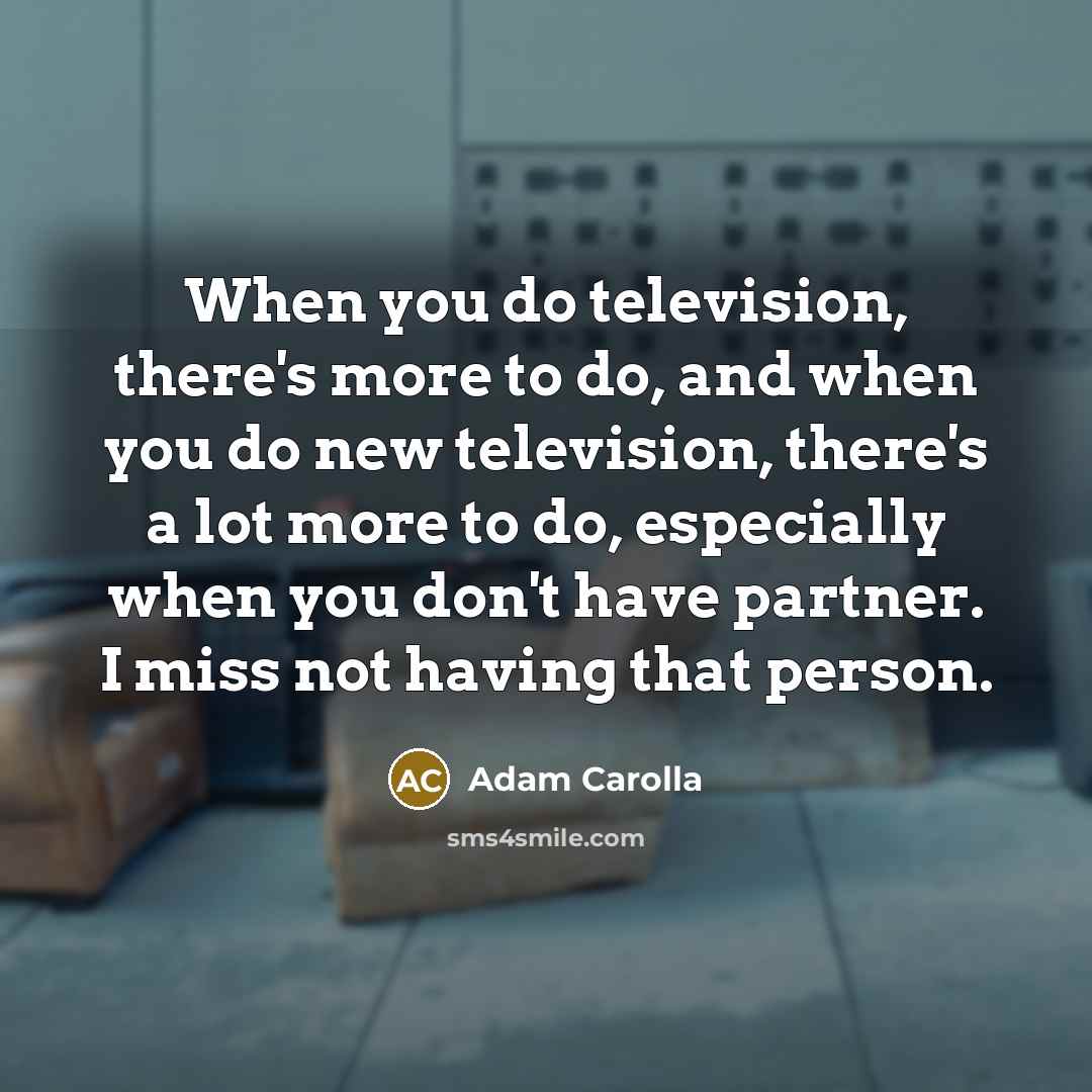 “When you do television, there's more to do, and when…” quote by Adam Carolla