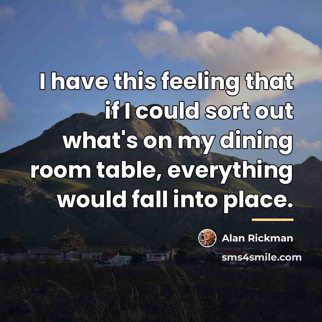 “I have this feeling that if I could sort out…” quote by Alan Rickman