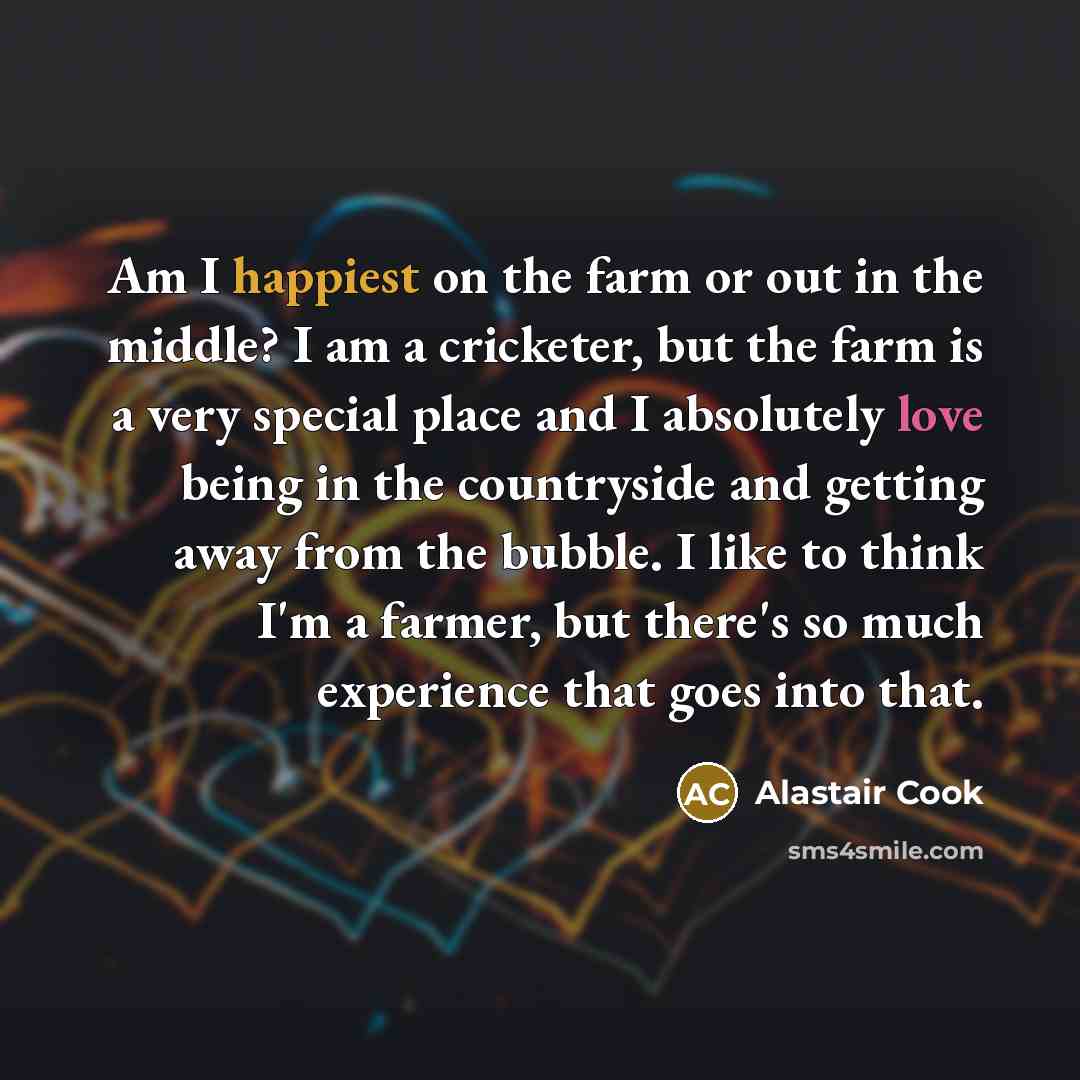 “Am I happiest on the farm or out in the…” quote by Alastair Cook