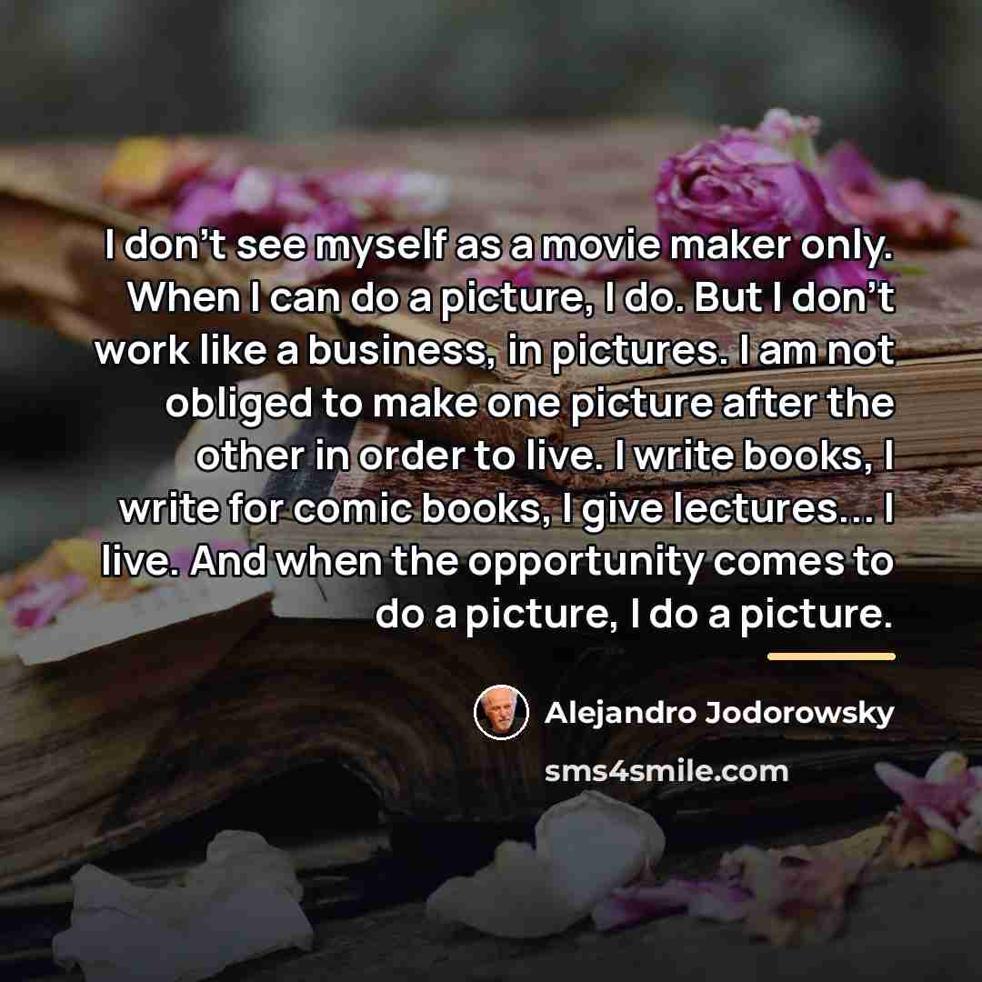 “I don't see myself as a movie maker only. When…” quote by Alejandro Jodorowsky