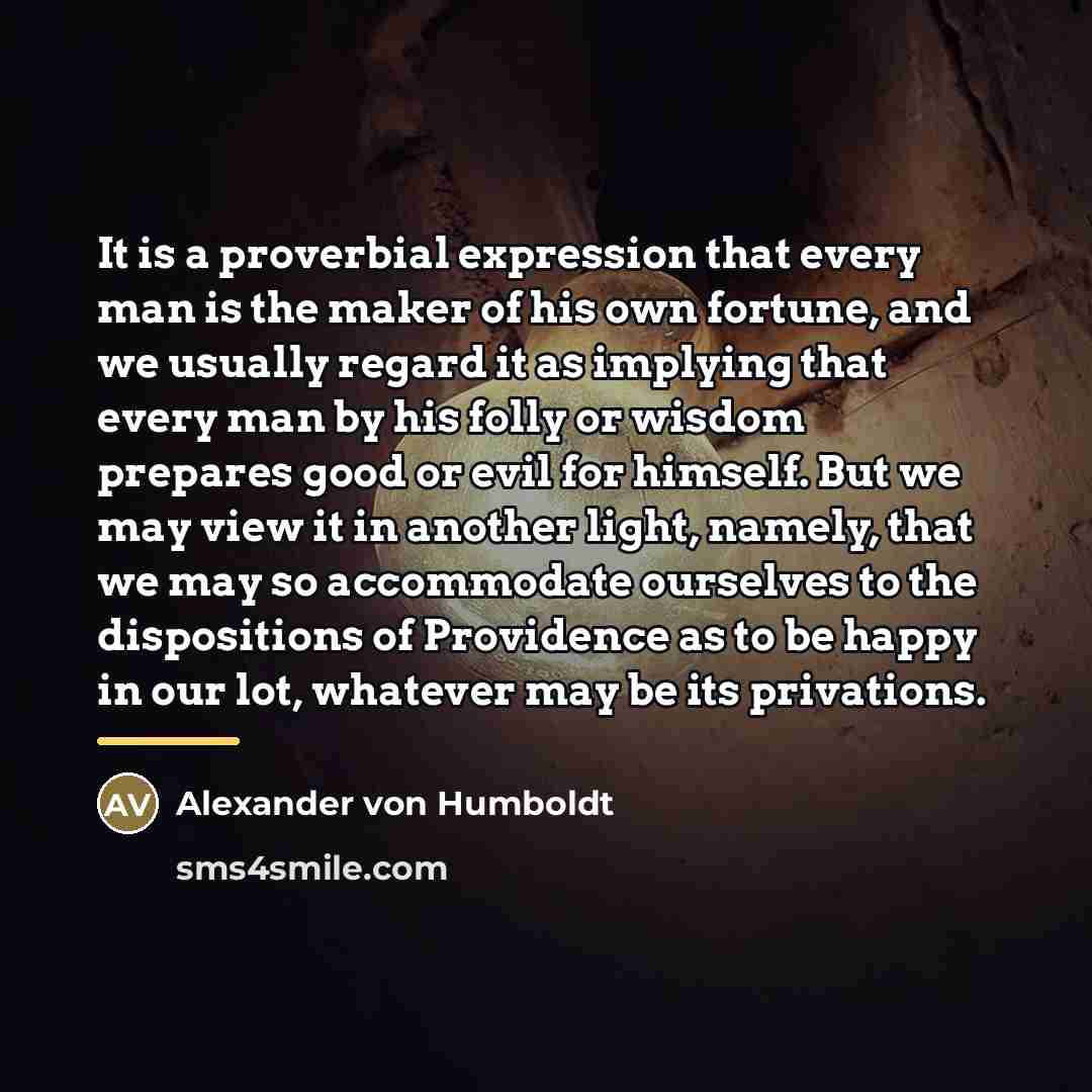 “It is a proverbial expression that every man is the…” quote by Alexander von Humboldt