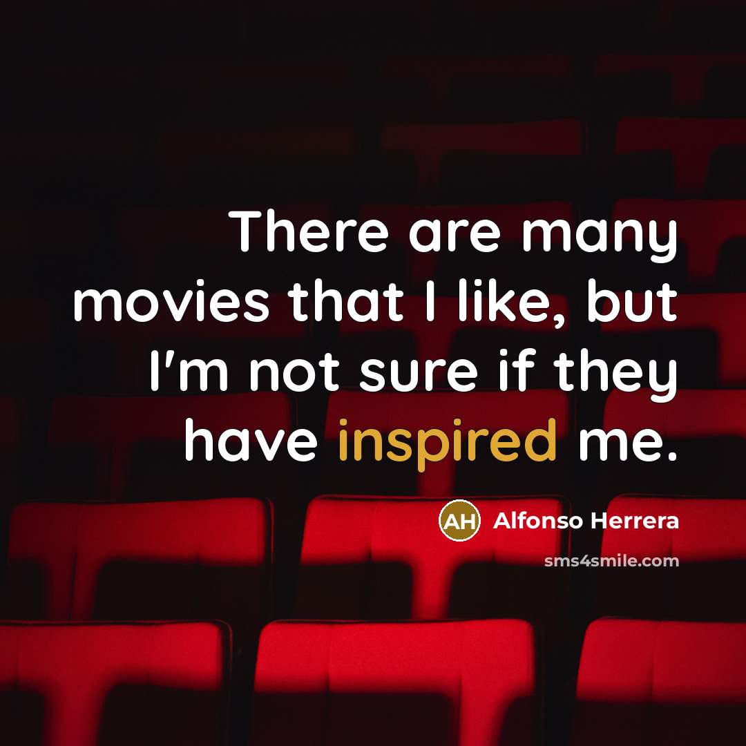 “There are many movies that I like, but I'm not…” quote by Alfonso Herrera
