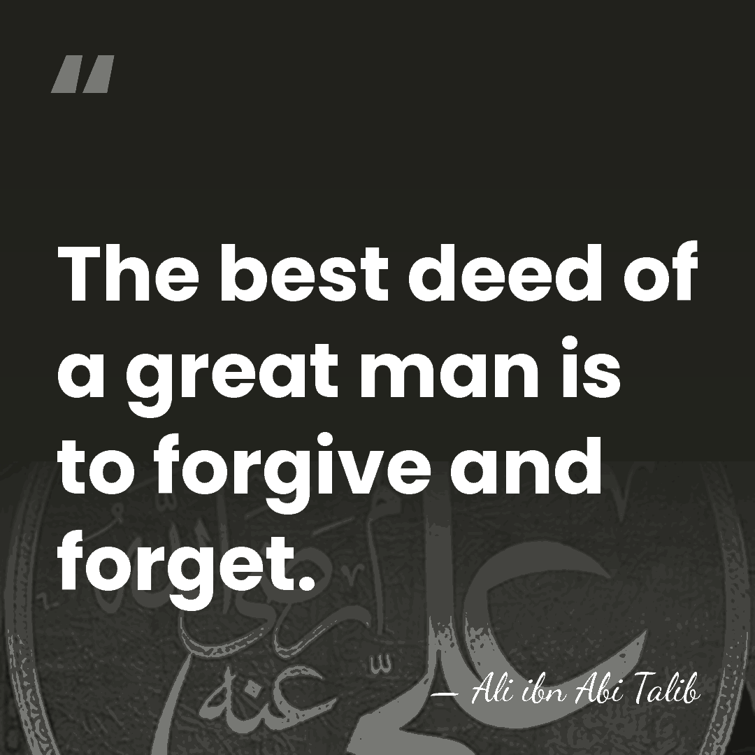 The best deed of a great man is to forgive and forget. - Ali ibn Abi Talib