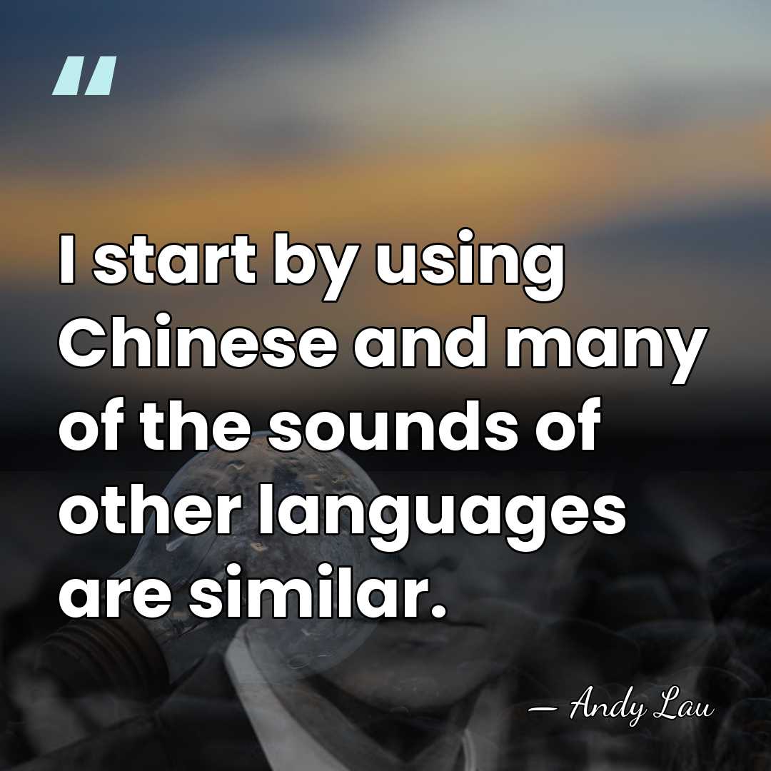 I start by using Chinese and many of the sounds of other&hellip; - Andy Lau