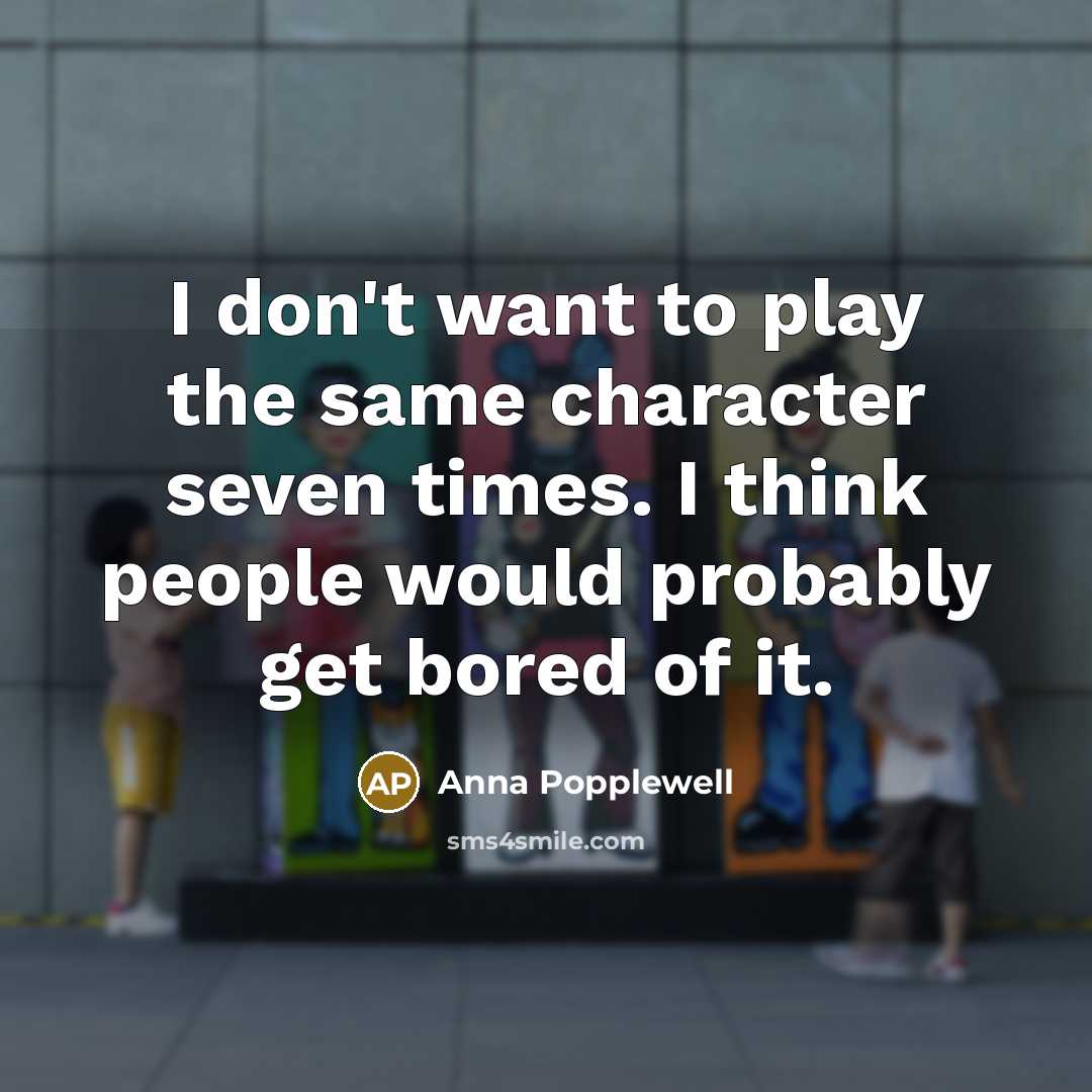 “I don't want to play the same character seven times.…” quote by Anna Popplewell
