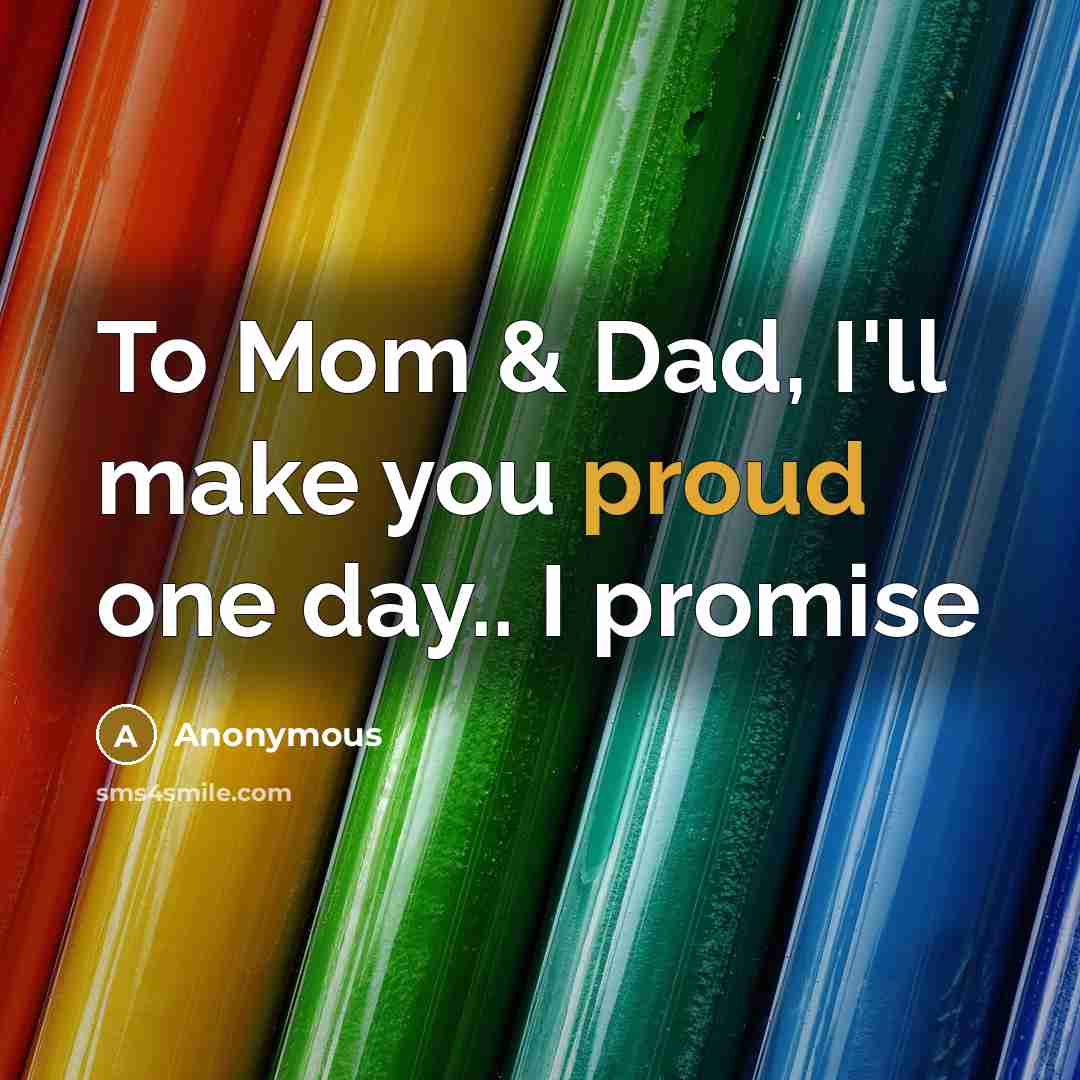 “To Mom & Dad, I'll make you proud one day..…” quote by Anonymous
