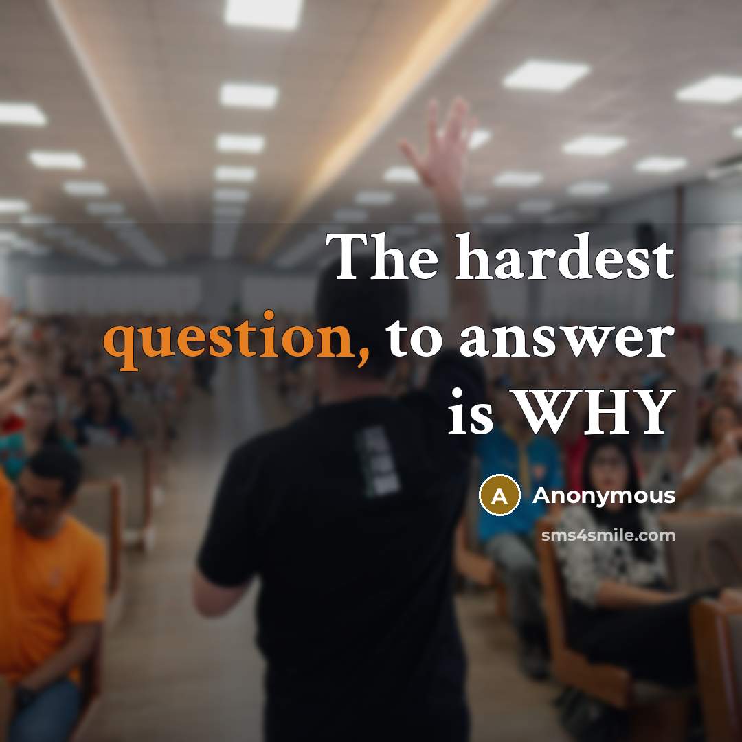 “The hardest question, to answer is WHY” quote by Anonymous