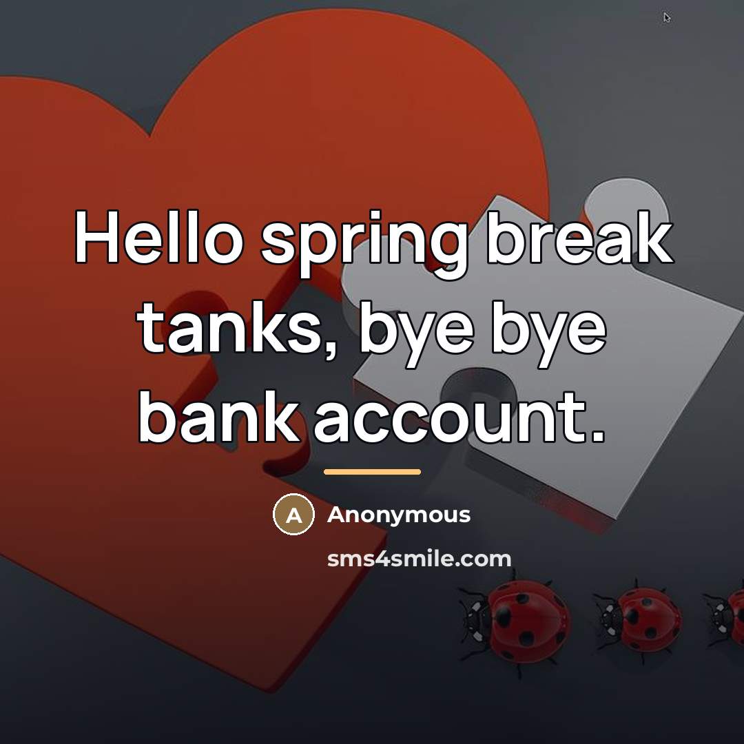 “Hello spring break tanks, bye bye bank account.…” quote by Anonymous
