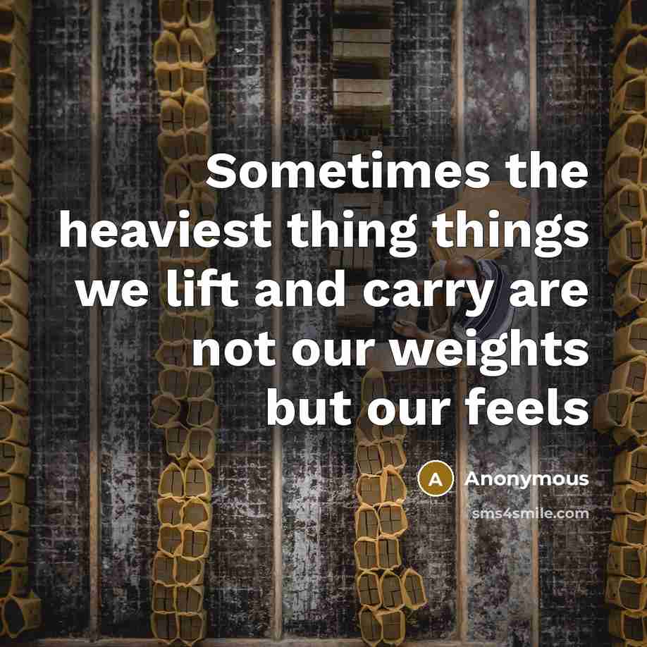 “Sometimes the heaviest thing things we lift and carry are…” quote by Anonymous