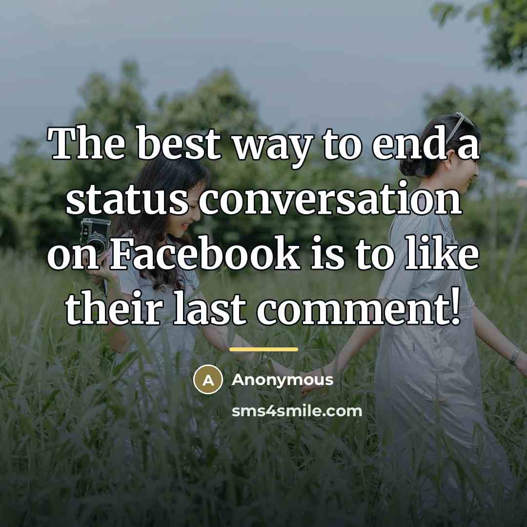 “The best way to end a status conversation on Facebook…” quote by Anonymous