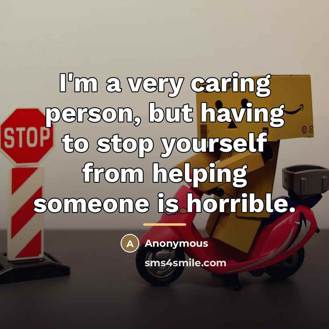 “I'm a very caring person, but having to stop yourself…” quote by Anonymous